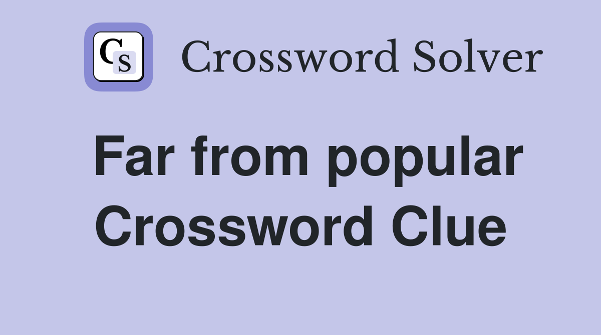 Far from popular Crossword Clue