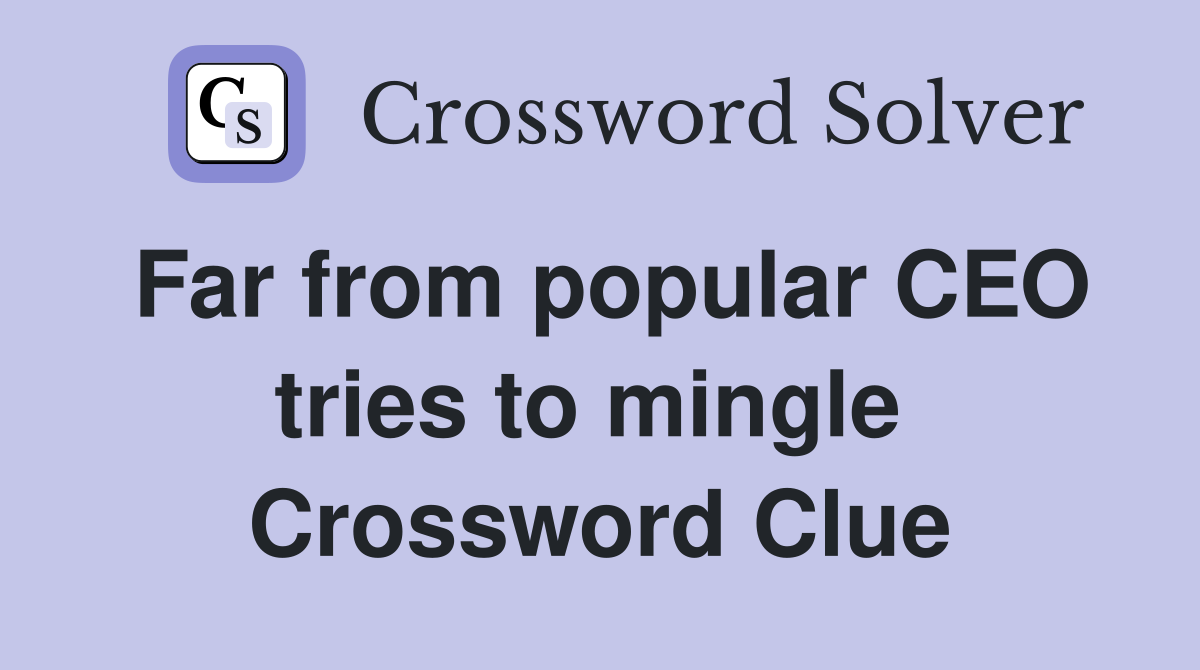 Far from popular CEO tries to mingle  Crossword Clue