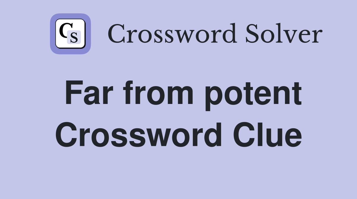 Far from potent Crossword Clue