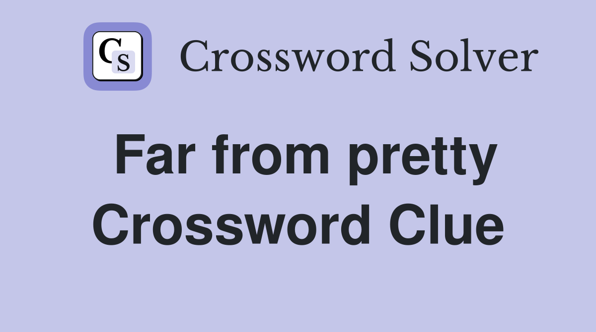 Far from pretty Crossword Clue
