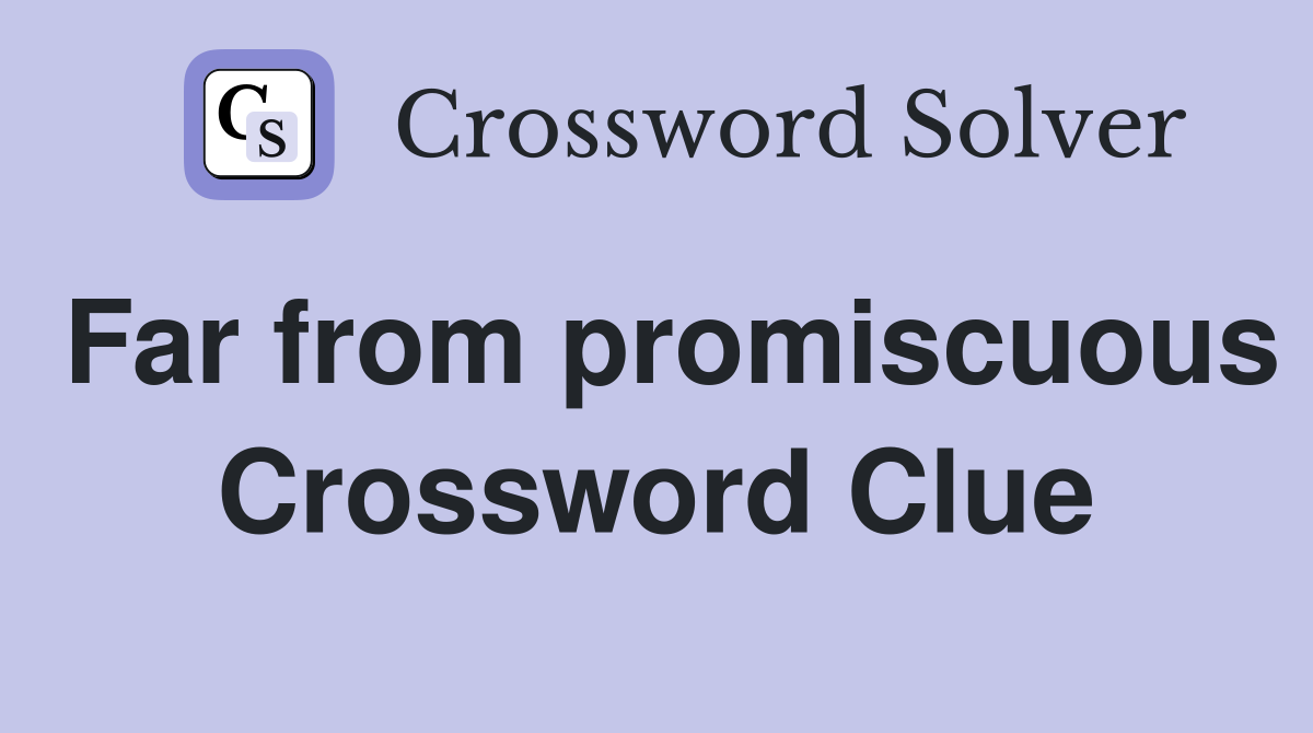 Far from promiscuous Crossword Clue