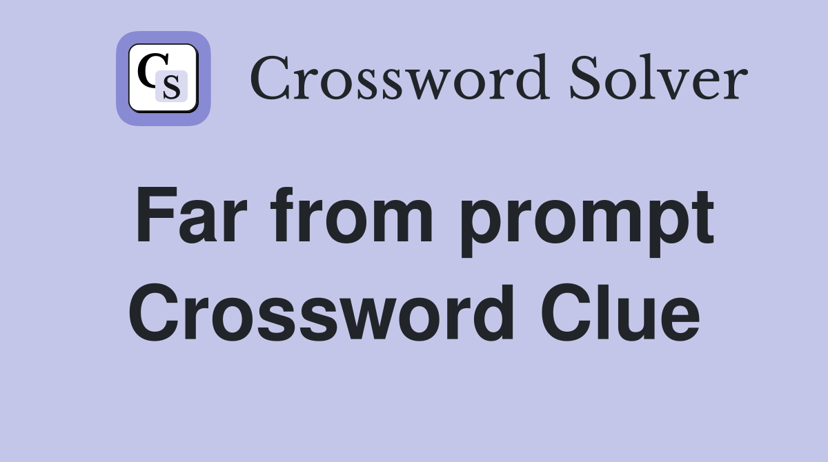 Far from prompt Crossword Clue