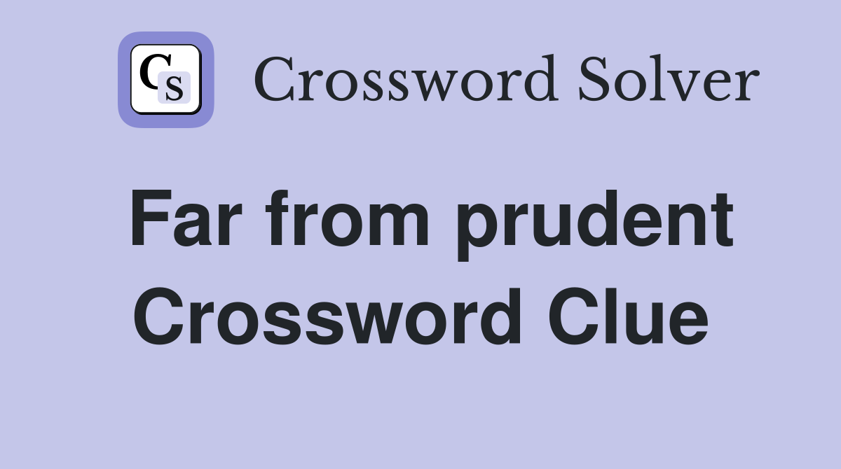 Far from prudent Crossword Clue