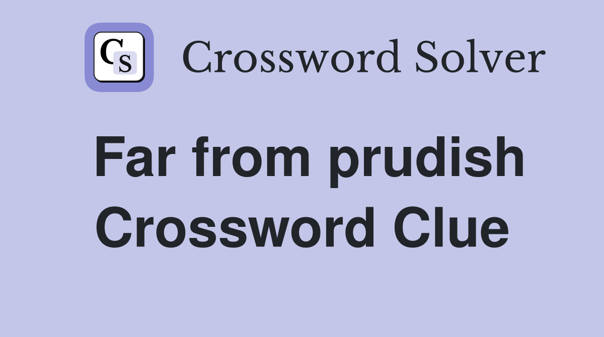 Far from prudish Crossword Clue