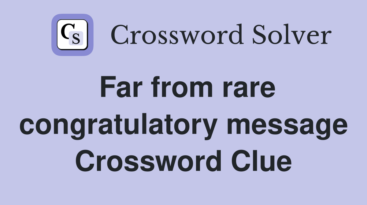 Far from rare congratulatory message Crossword Clue