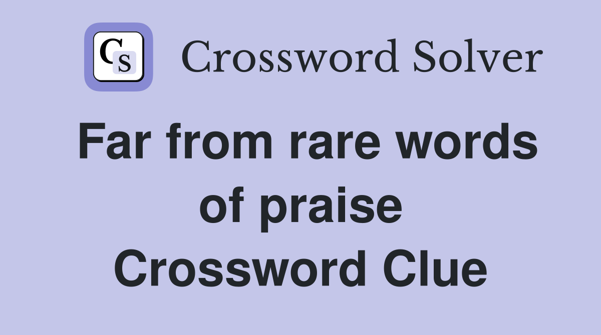 Far from rare words of praise Crossword Clue