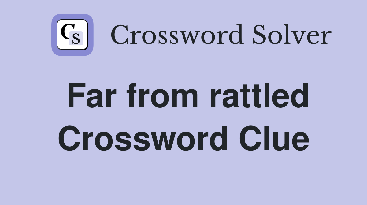 Far from rattled Crossword Clue