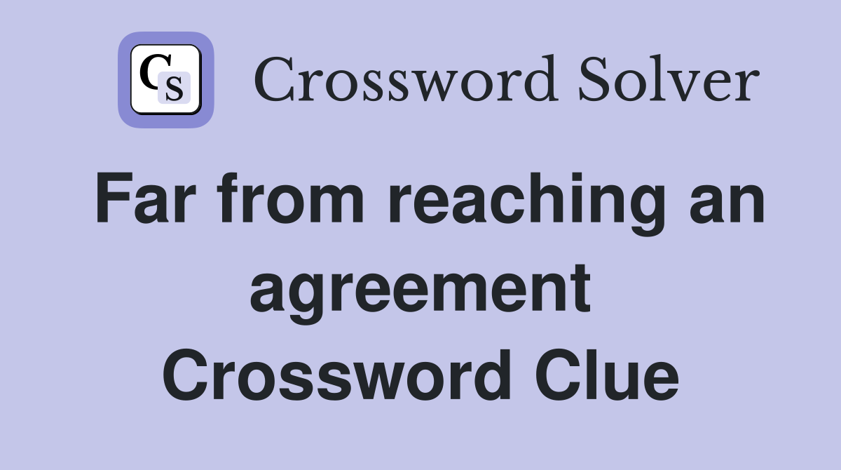 Far from reaching an agreement Crossword Clue