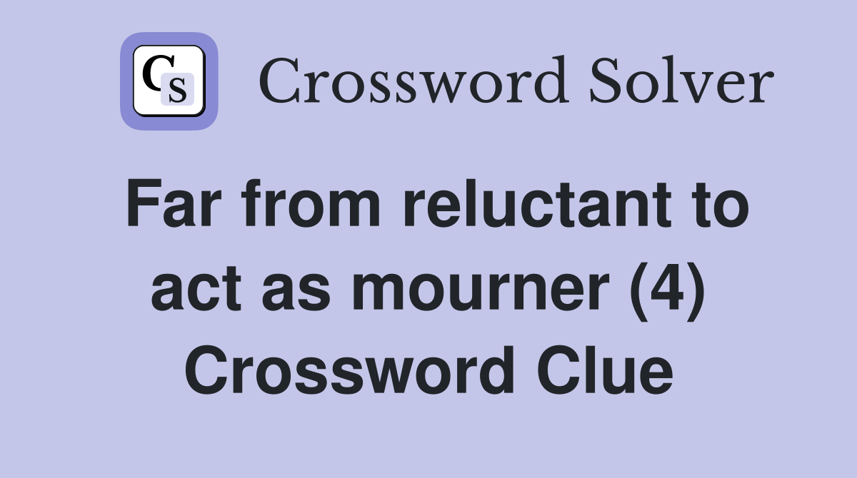 Far from reluctant to act as mourner (4) Crossword Clue