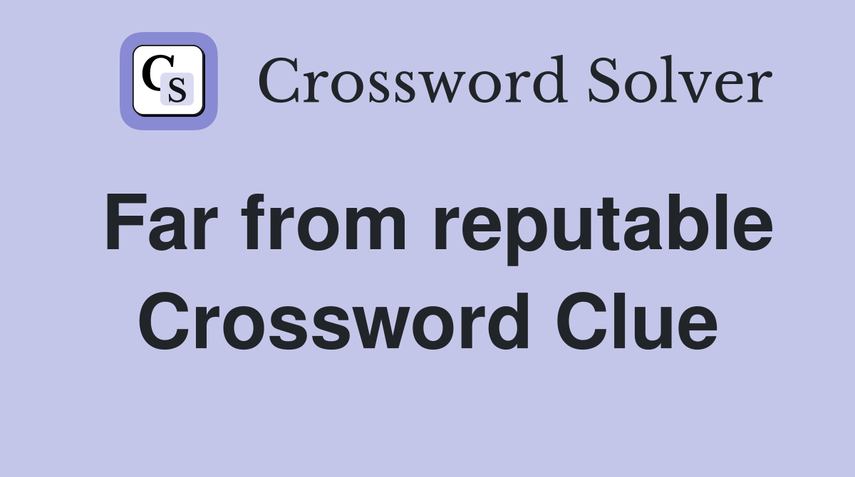 Far from reputable Crossword Clue