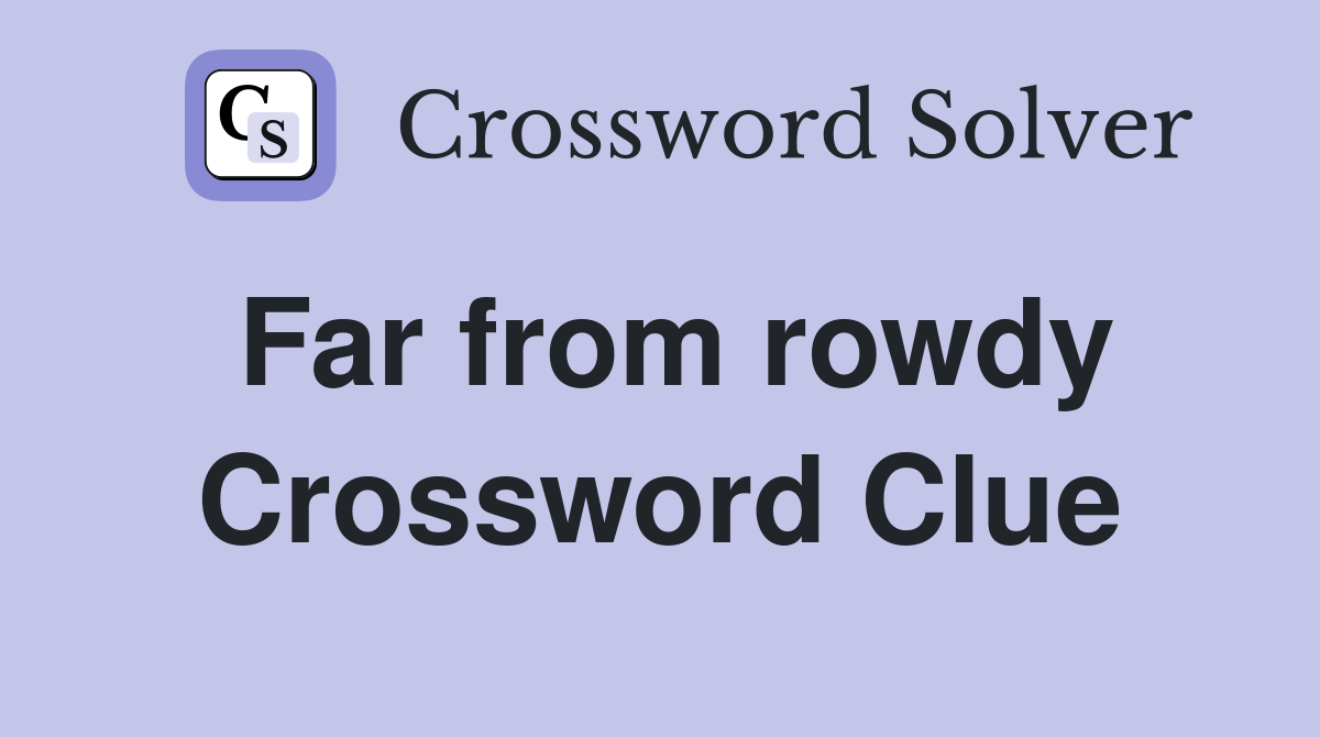Far from rowdy Crossword Clue