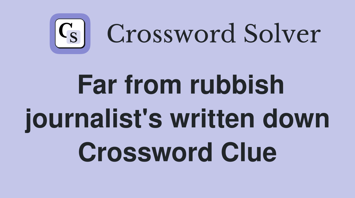Far from rubbish journalist's written down Crossword Clue
