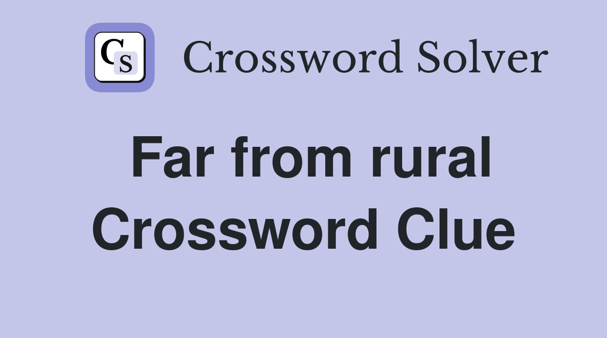 Far from rural Crossword Clue