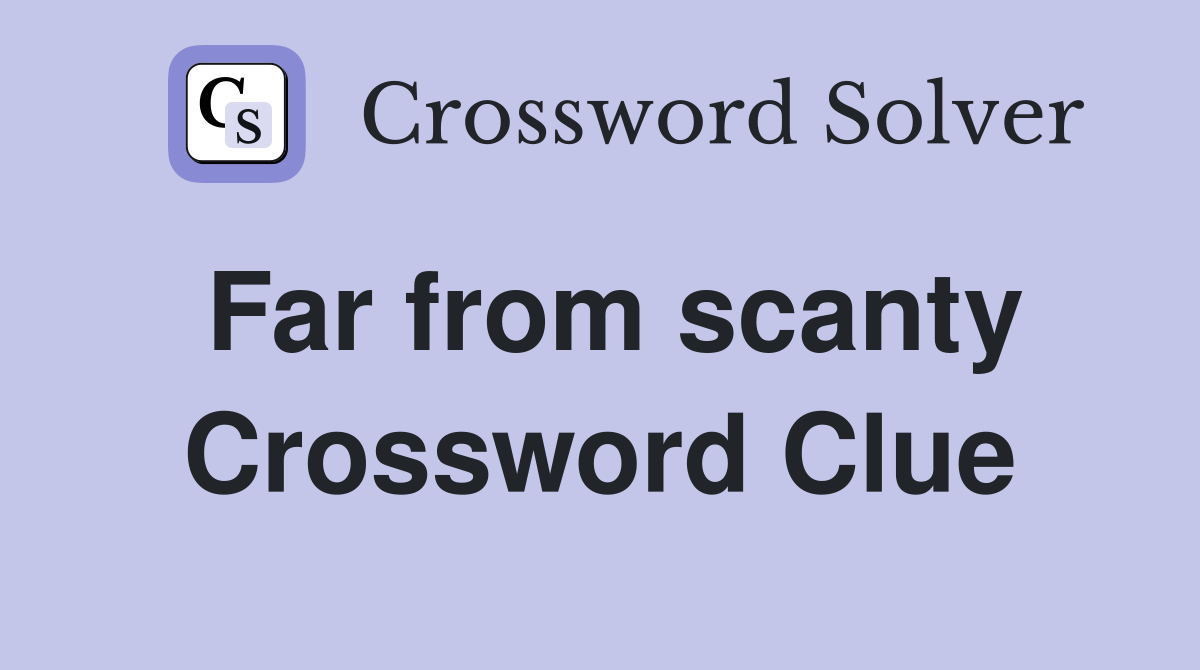 Far from scanty Crossword Clue