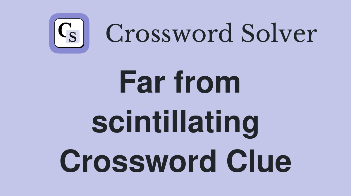 Far from scintillating Crossword Clue