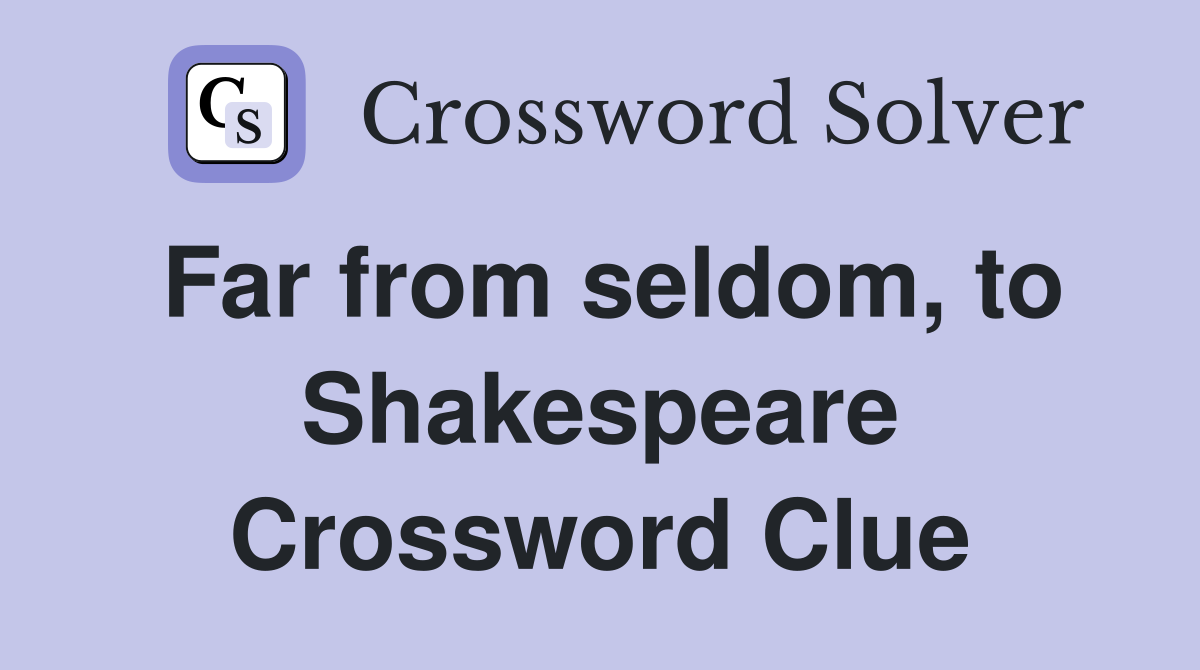 Far from seldom, to Shakespeare Crossword Clue