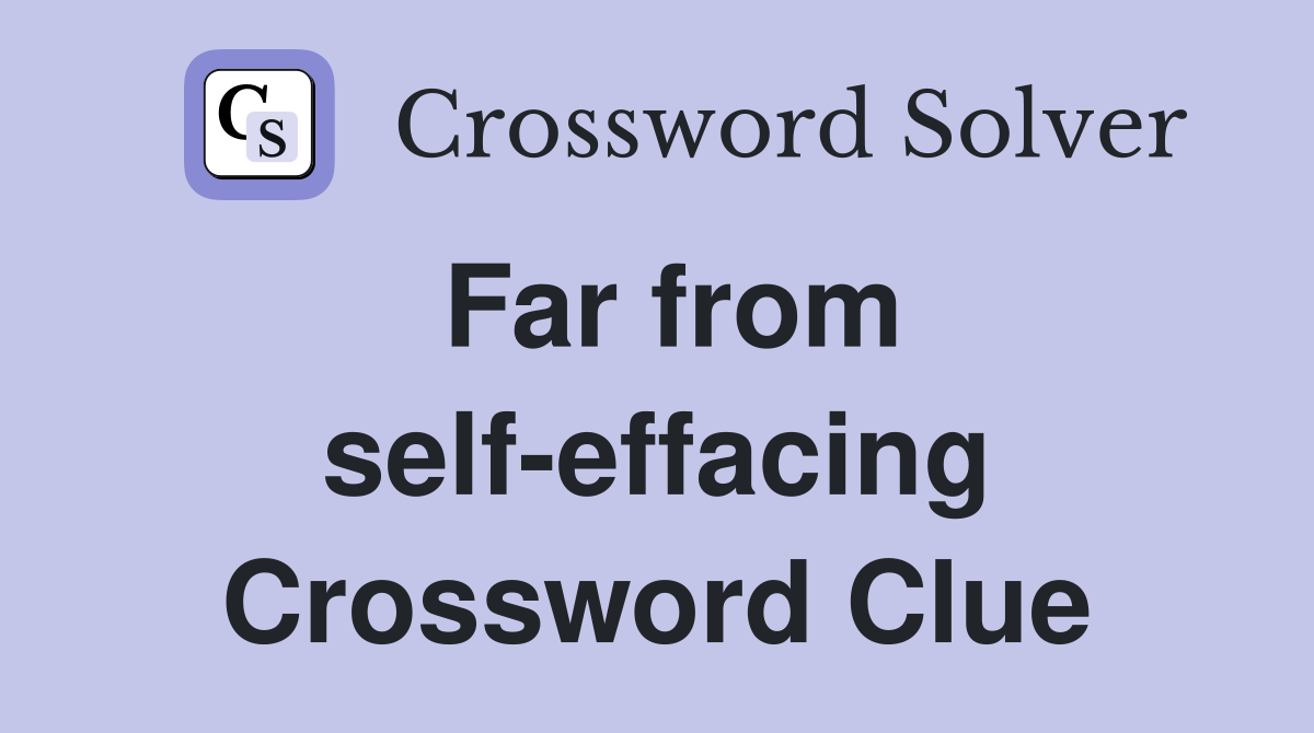 Far from self-effacing Crossword Clue