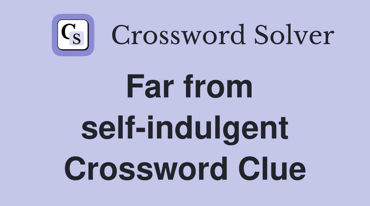 Far from self-indulgent Crossword Clue