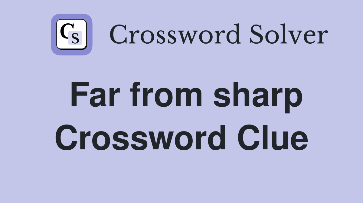 Far from sharp Crossword Clue