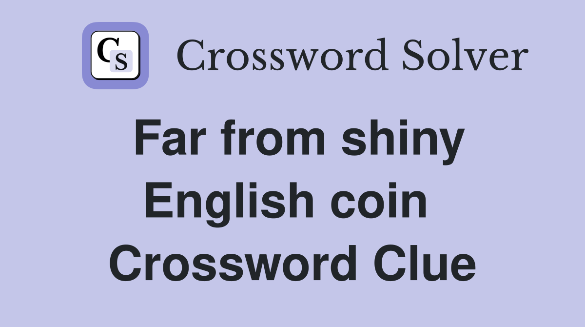Far from shiny English coin  Crossword Clue