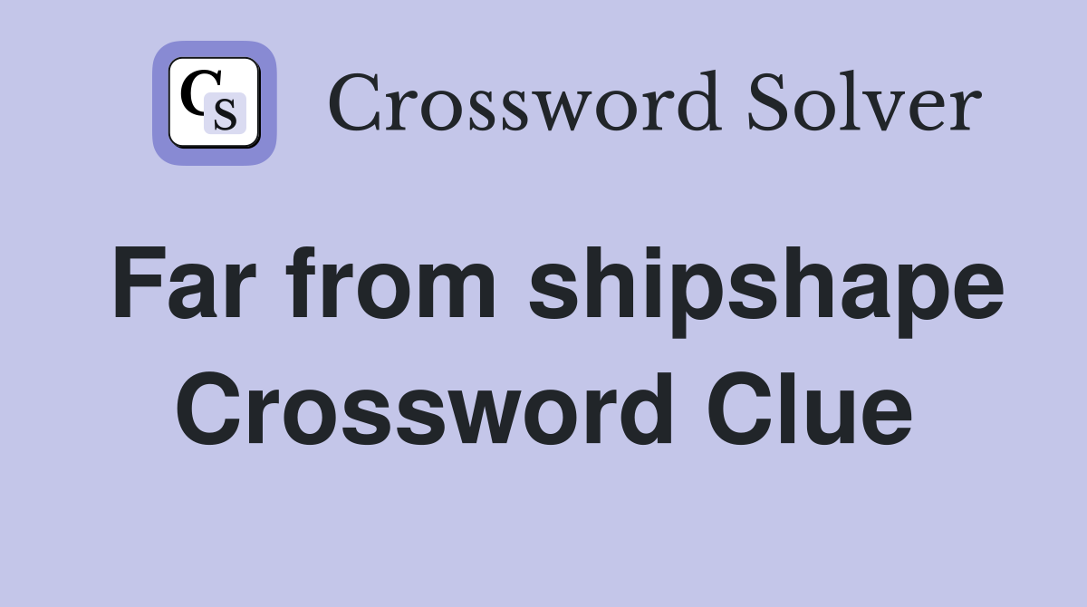 Far from shipshape Crossword Clue