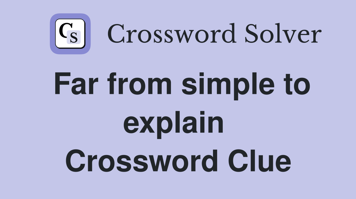 Far from simple to explain  Crossword Clue