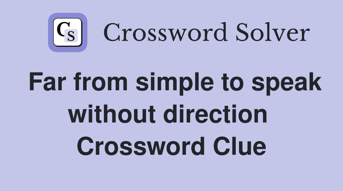 Far from simple to speak without direction  Crossword Clue