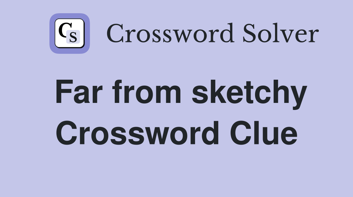 Far from sketchy Crossword Clue