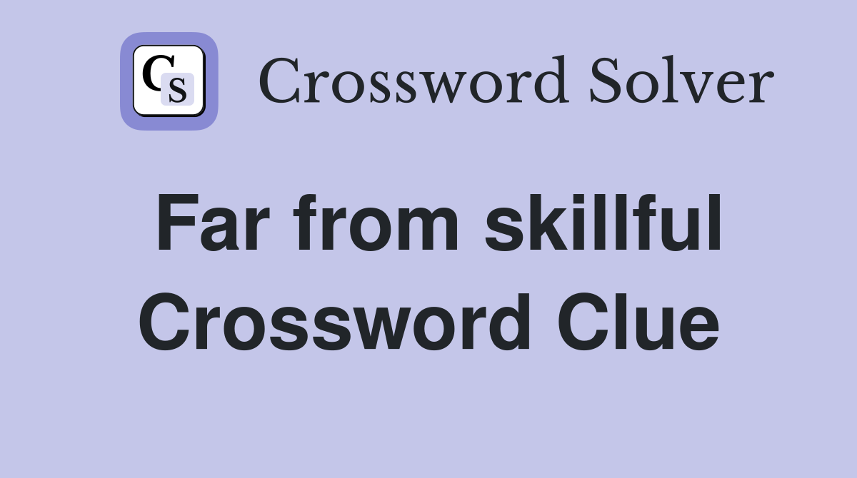 Far from skillful Crossword Clue