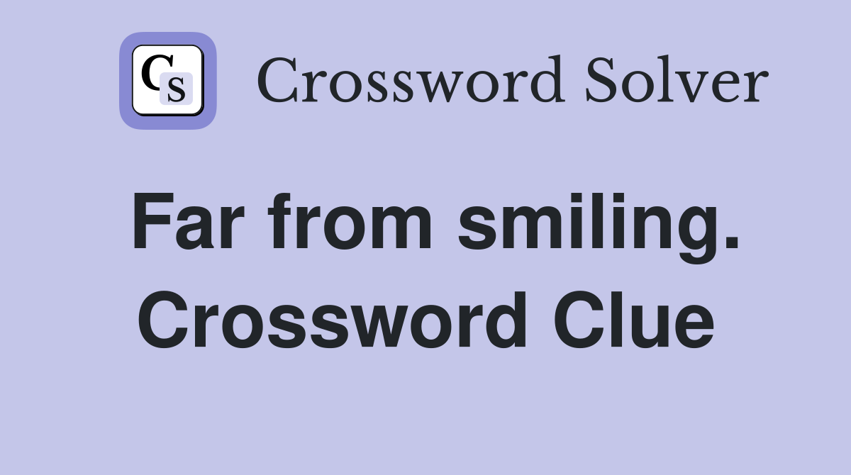 Far from smiling. Crossword Clue