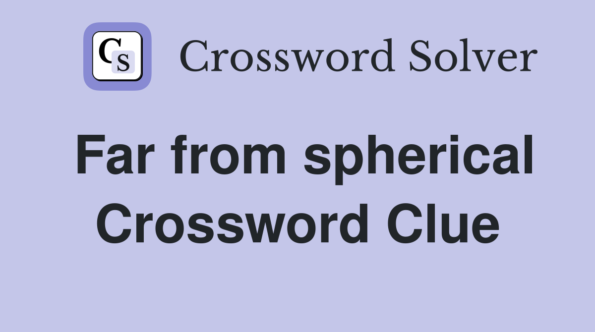 Far from spherical Crossword Clue