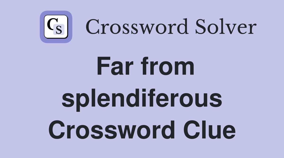 Far from splendiferous Crossword Clue
