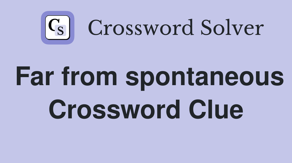 Far from spontaneous Crossword Clue