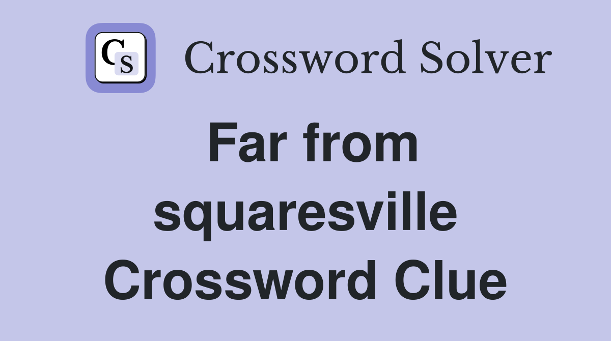 Far from squaresville Crossword Clue