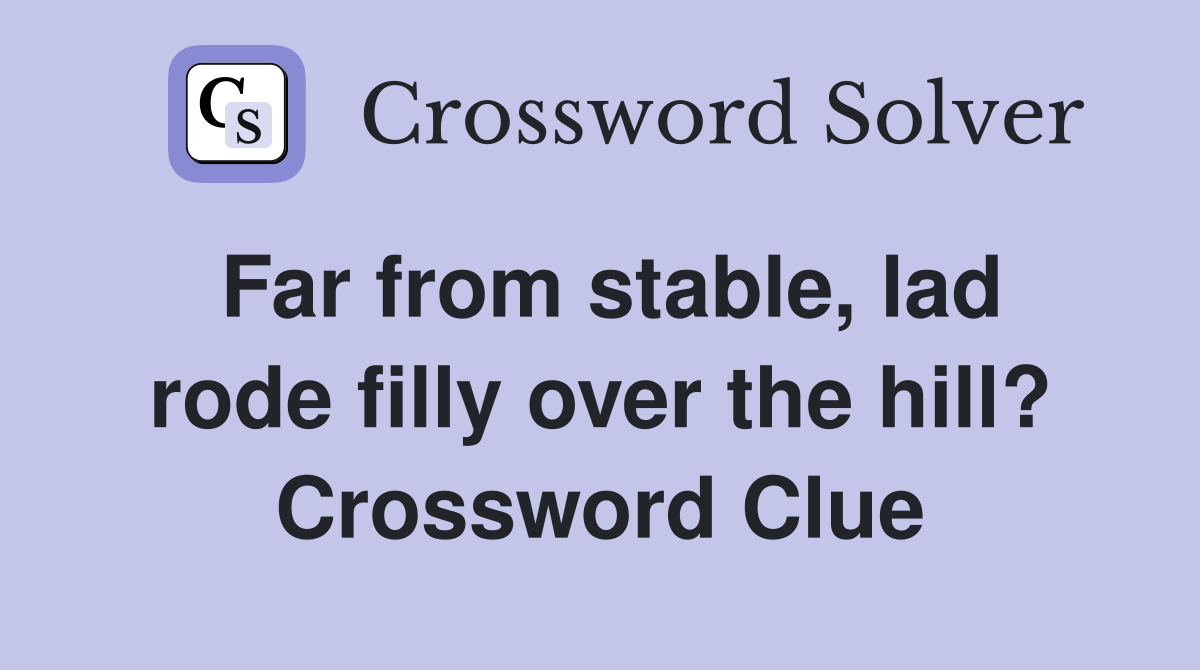Far from stable, lad rode filly over the hill? Crossword Clue