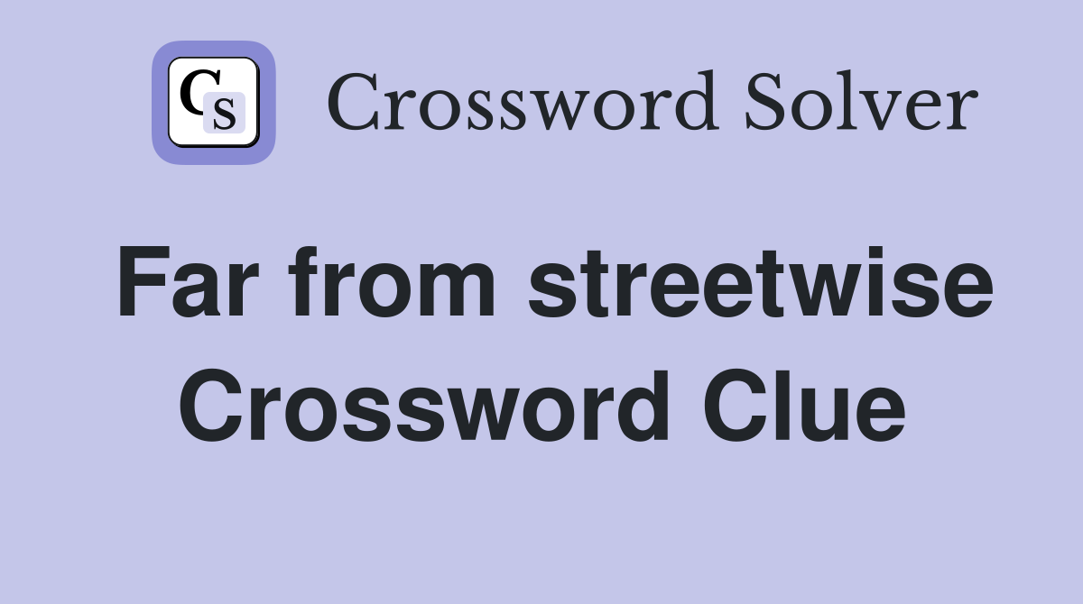 Far from streetwise Crossword Clue