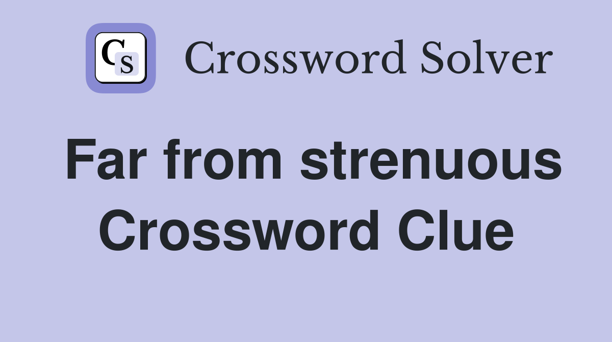 Far from strenuous Crossword Clue