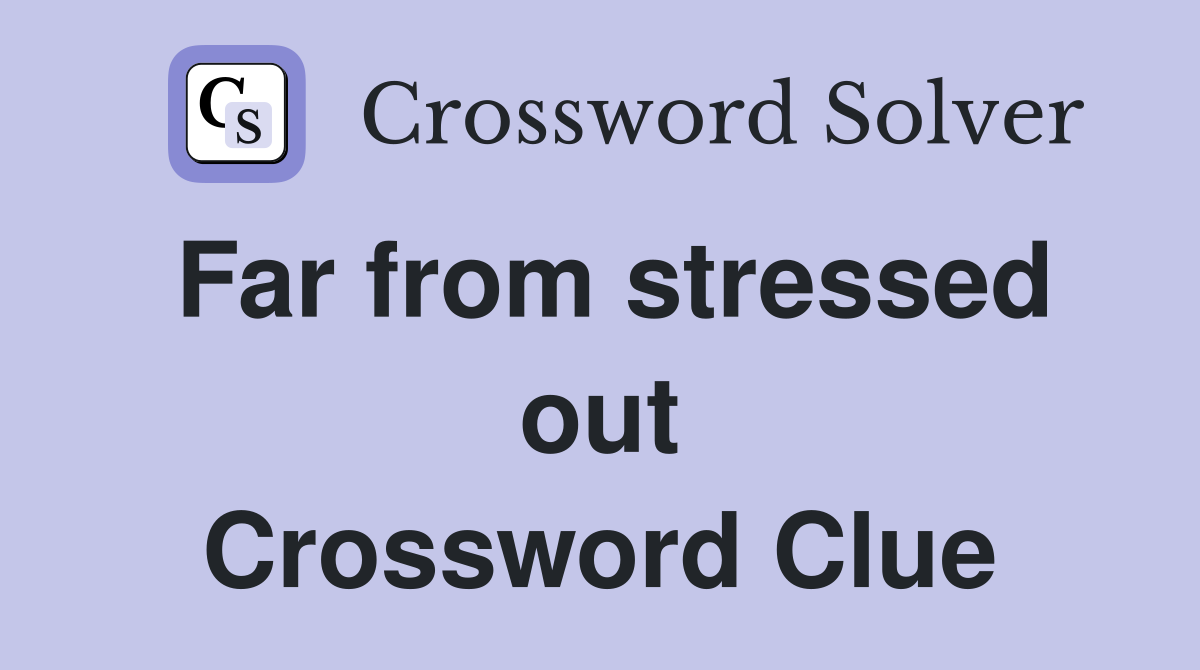 Far from stressed out Crossword Clue