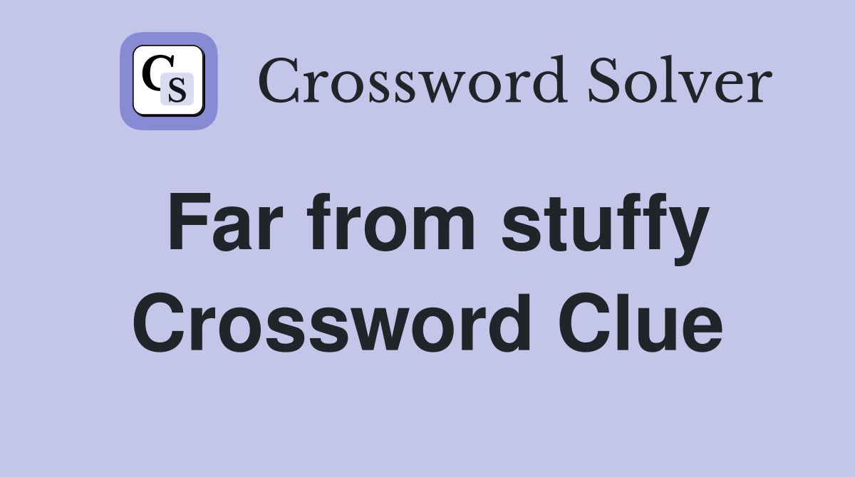 Far from stuffy Crossword Clue