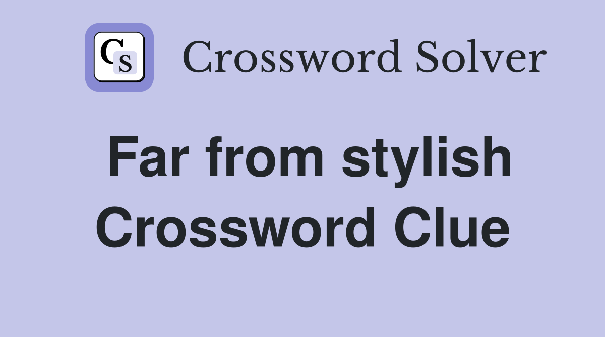 Far from stylish Crossword Clue