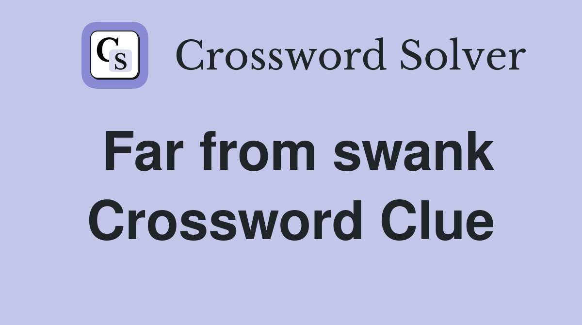 Far from swank Crossword Clue