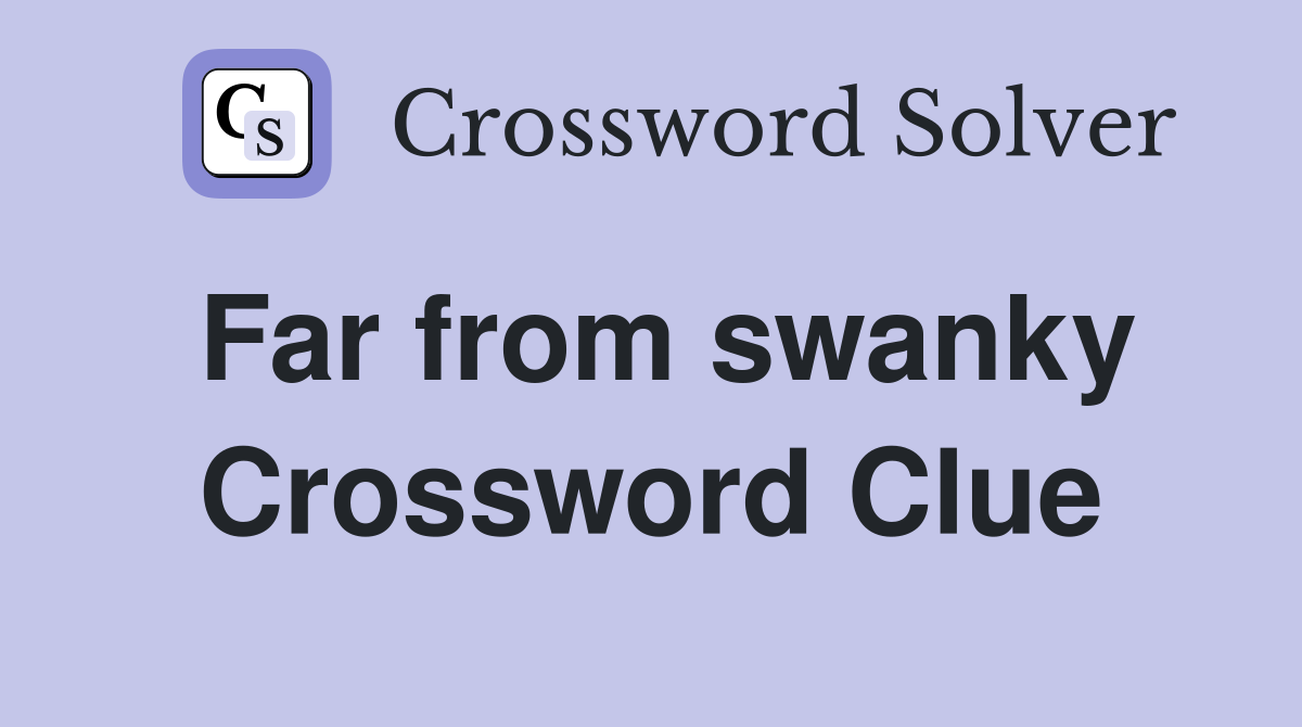 Far from swanky Crossword Clue