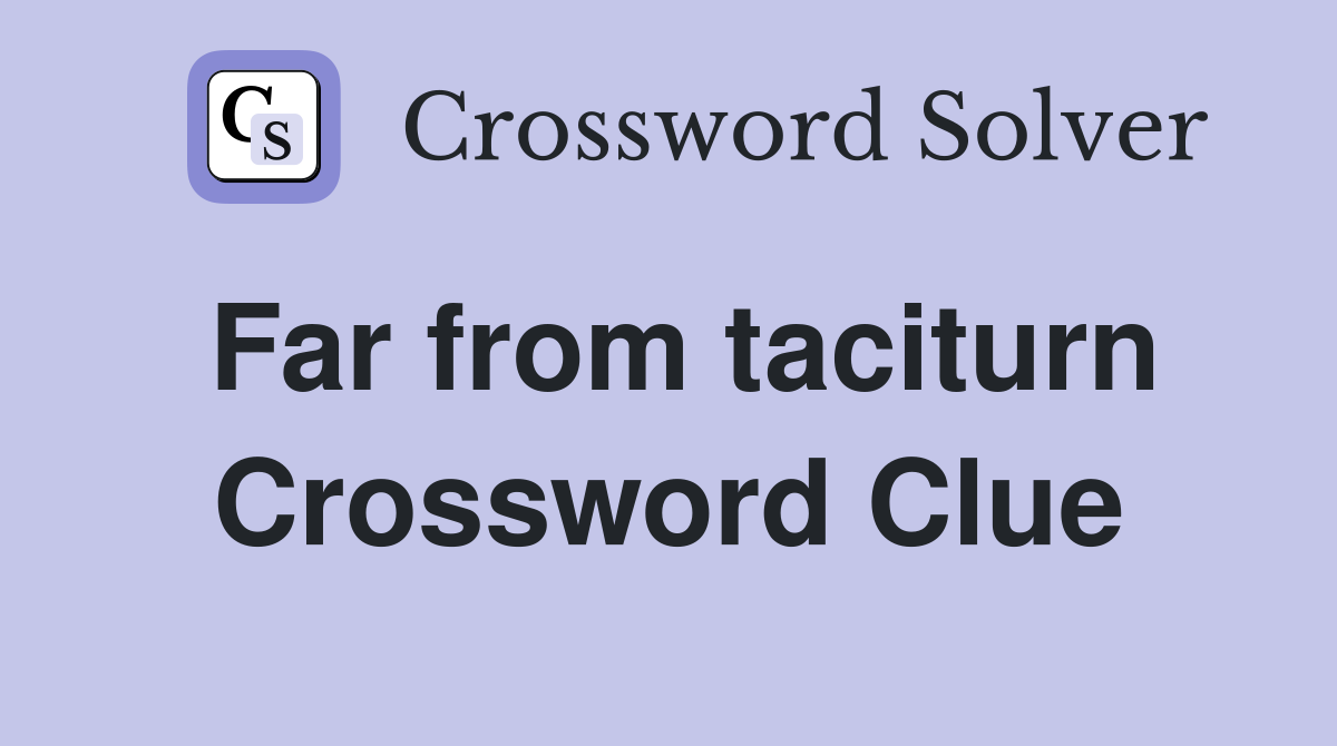 Far from taciturn Crossword Clue