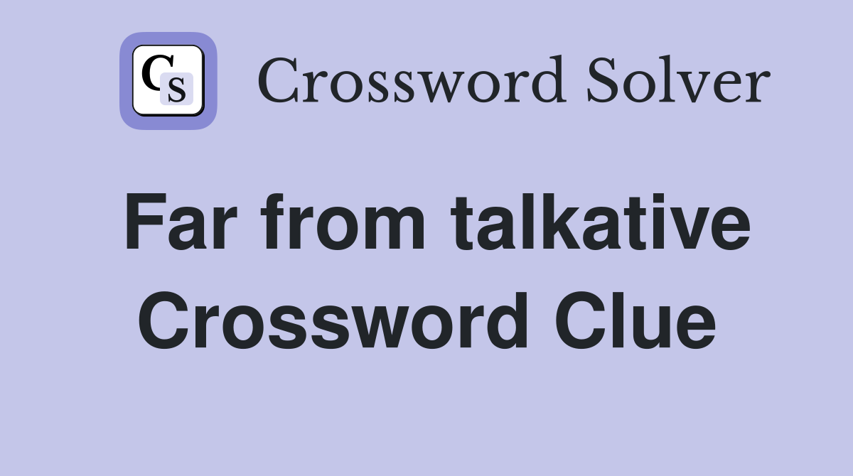 Far from talkative Crossword Clue