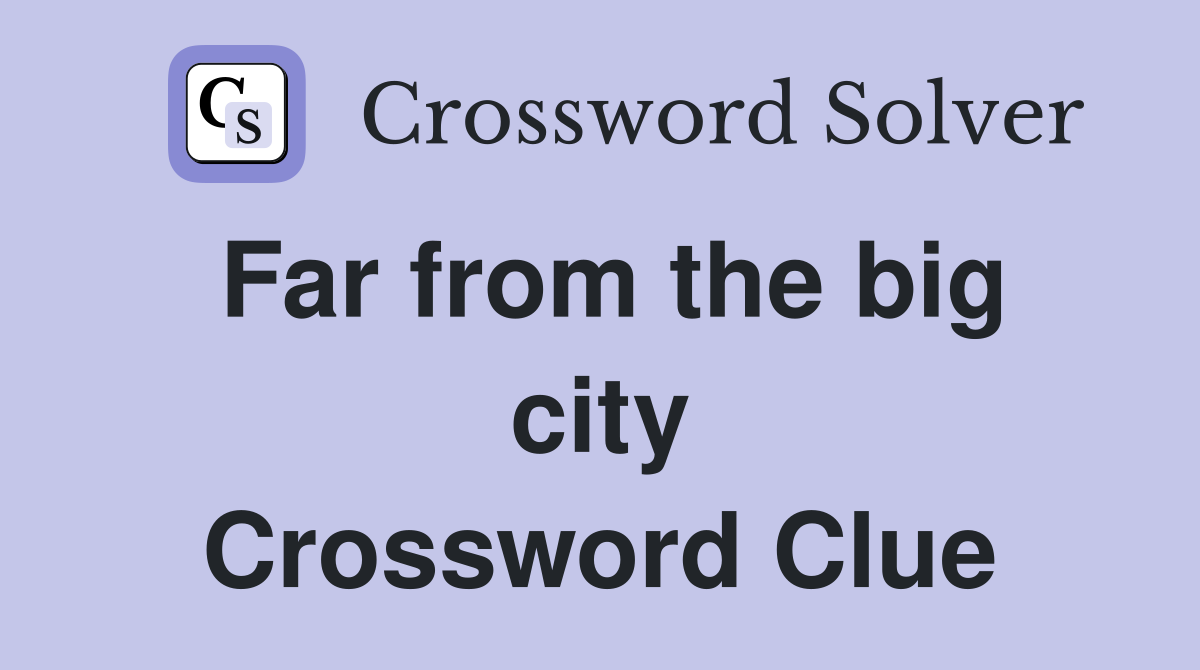 Far from the big city Crossword Clue