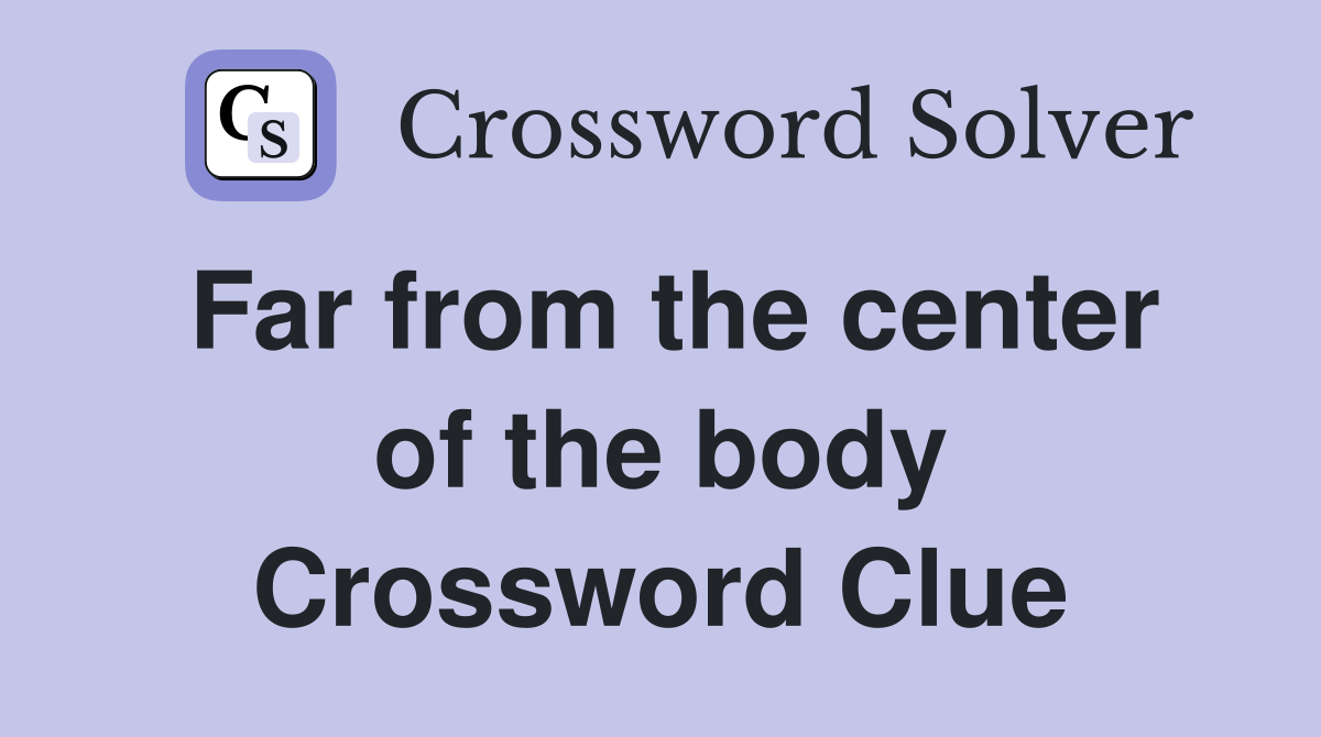 Far from the center of the body Crossword Clue