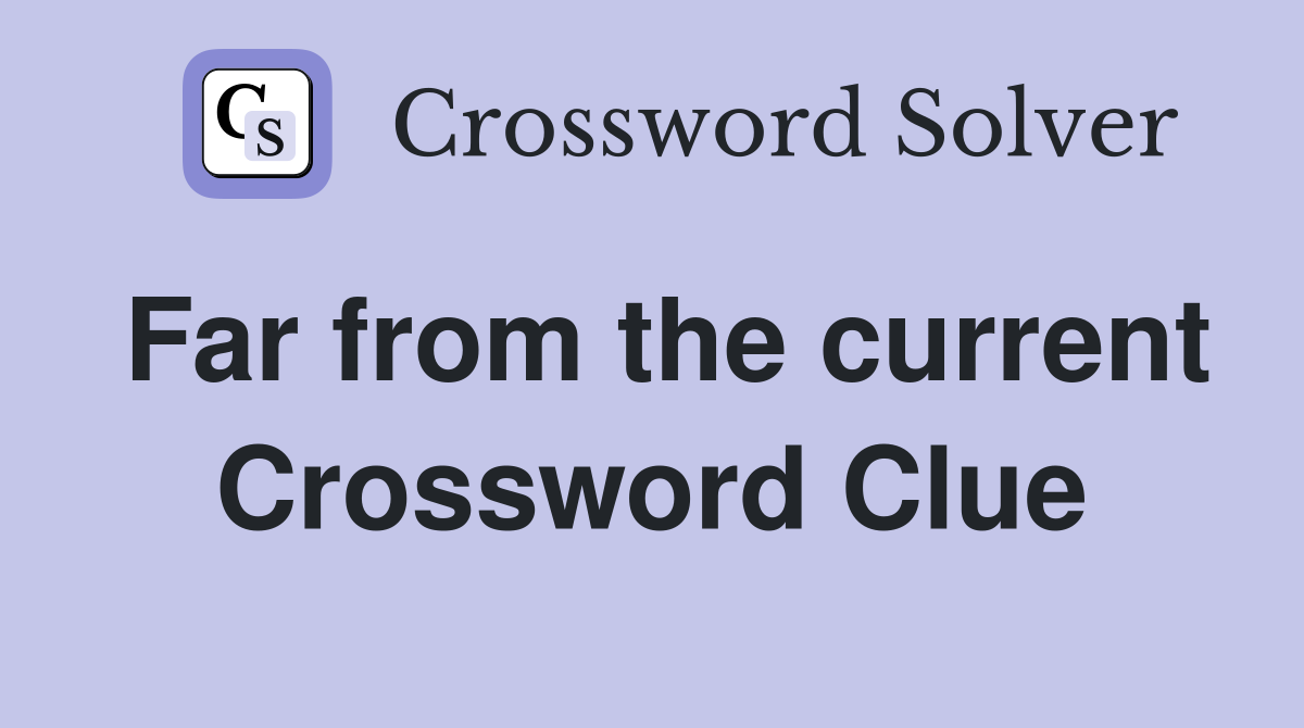 Far from the current Crossword Clue