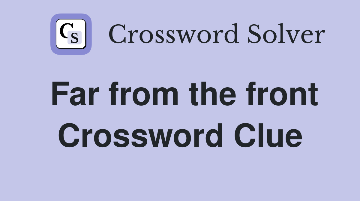 Far from the front Crossword Clue