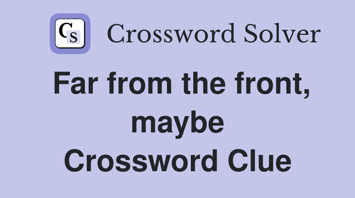 Far from the front, maybe Crossword Clue