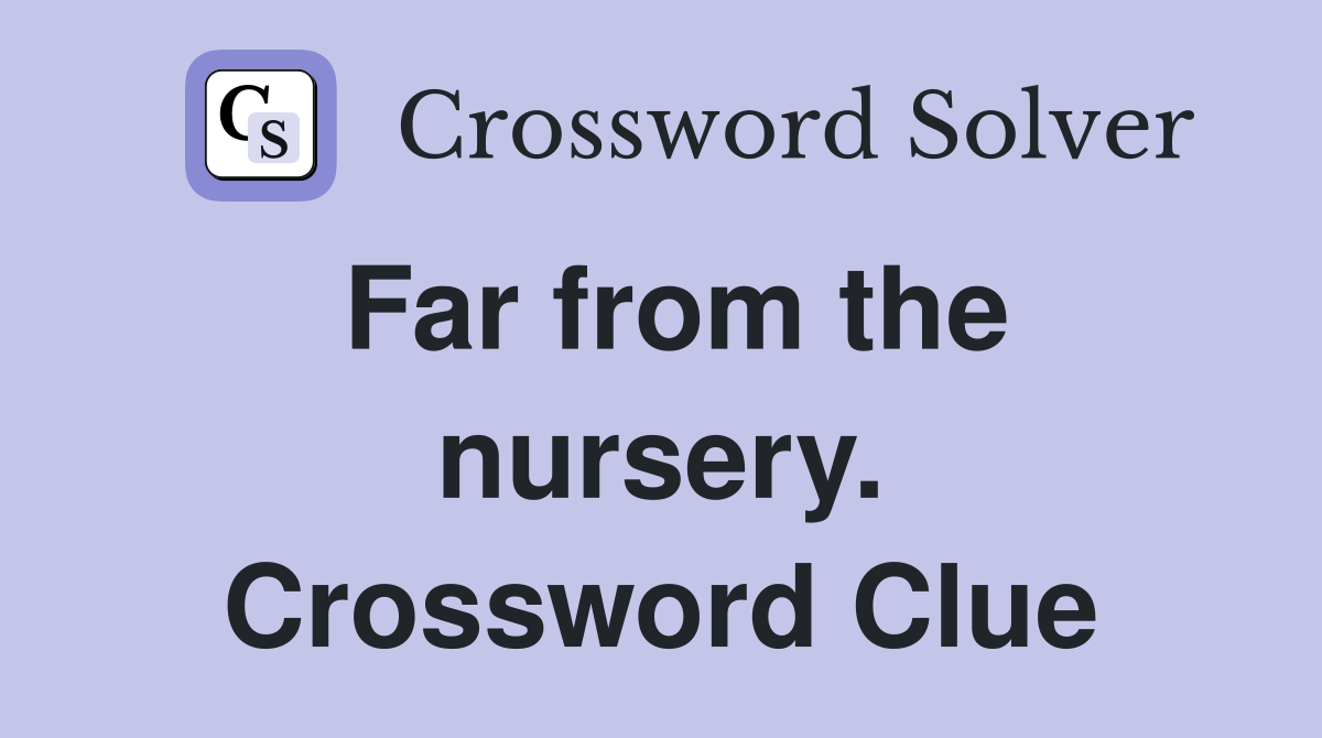 Far from the nursery. Crossword Clue